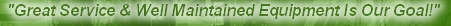 Great Service & Well Maintained Equipment Is Our Goal!